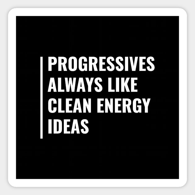 Progressives Always Like Clean Energy Ideas Magnet by kamodan
